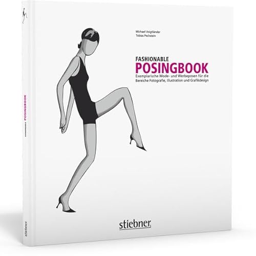 Fashionable Posingbook: Exemplarische Mode- und Werbeposen für die Bereiche Fotografie, Illustration und Grafikdesign von Stiebner Verlag